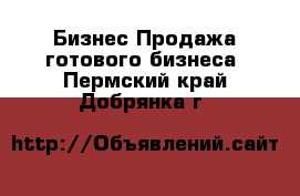 Бизнес Продажа готового бизнеса. Пермский край,Добрянка г.